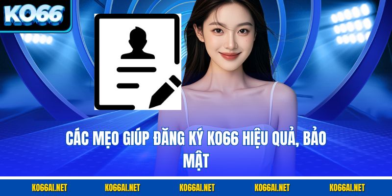 Các mẹo giúp đăng ký KO66 hiệu quả, bảo mật