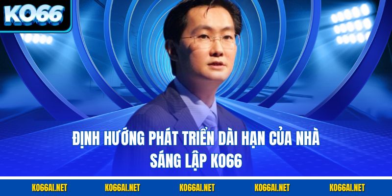 Định hướng phát triển dài hạn của nhà sáng lập KO66
