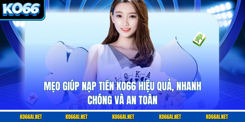 Mẹo giúp nạp tiền KO66 hiệu quả, nhanh chóng và an toàn