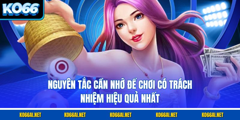 Nguyên tắc cần nhớ để chơi có trách nhiệm hiệu quả nhất